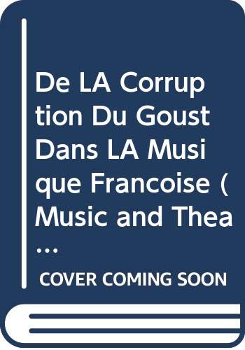 De LA Corruption Du Goust Dans LA Musique Francoise (Music and Theatre in France in the 17th & 18th Centuries) Books