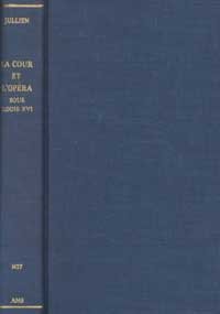 LA Cour Et L'Opera Sous Louis XVI: Marie-Antoinette Et Sacchini, Salieri, Favart Et Gluck, D'Apres Des Documents Inedits Conserves Aux Archives De ... Theatre in France in 17th & 18the Centuries) Books