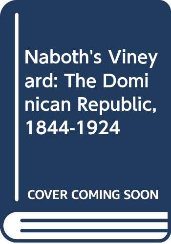 Naboth's Vineyard: The Dominican Republic, 1844-1924 Politics & History