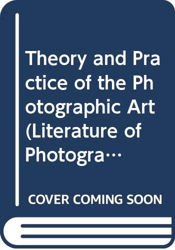 Theory and Practice of the Photographic Art (Literature of Photography S.) Photography