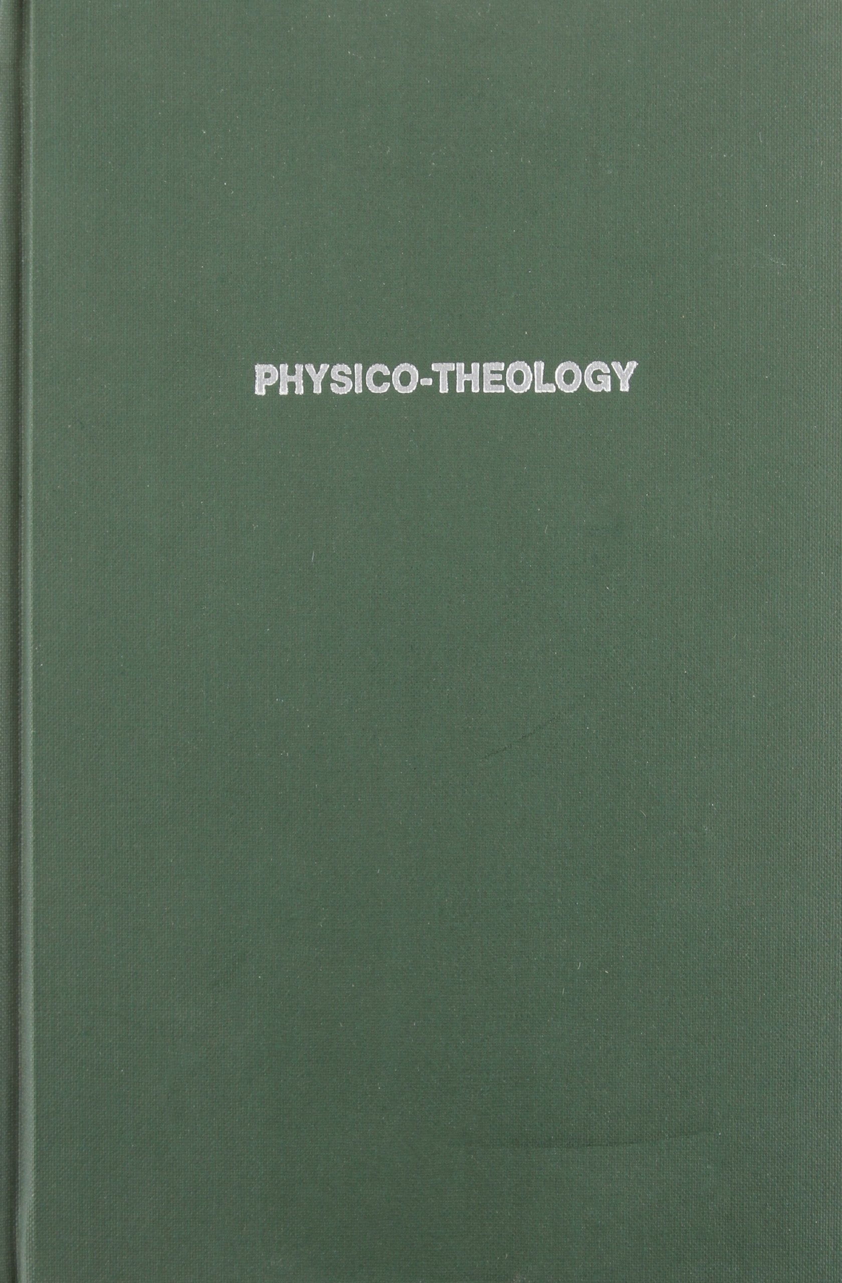 Physico-Theology: A Demonstration of the Being and Attributes of God, from His Works of Creation (Hist of Ecology Series) Religion & Esotericism