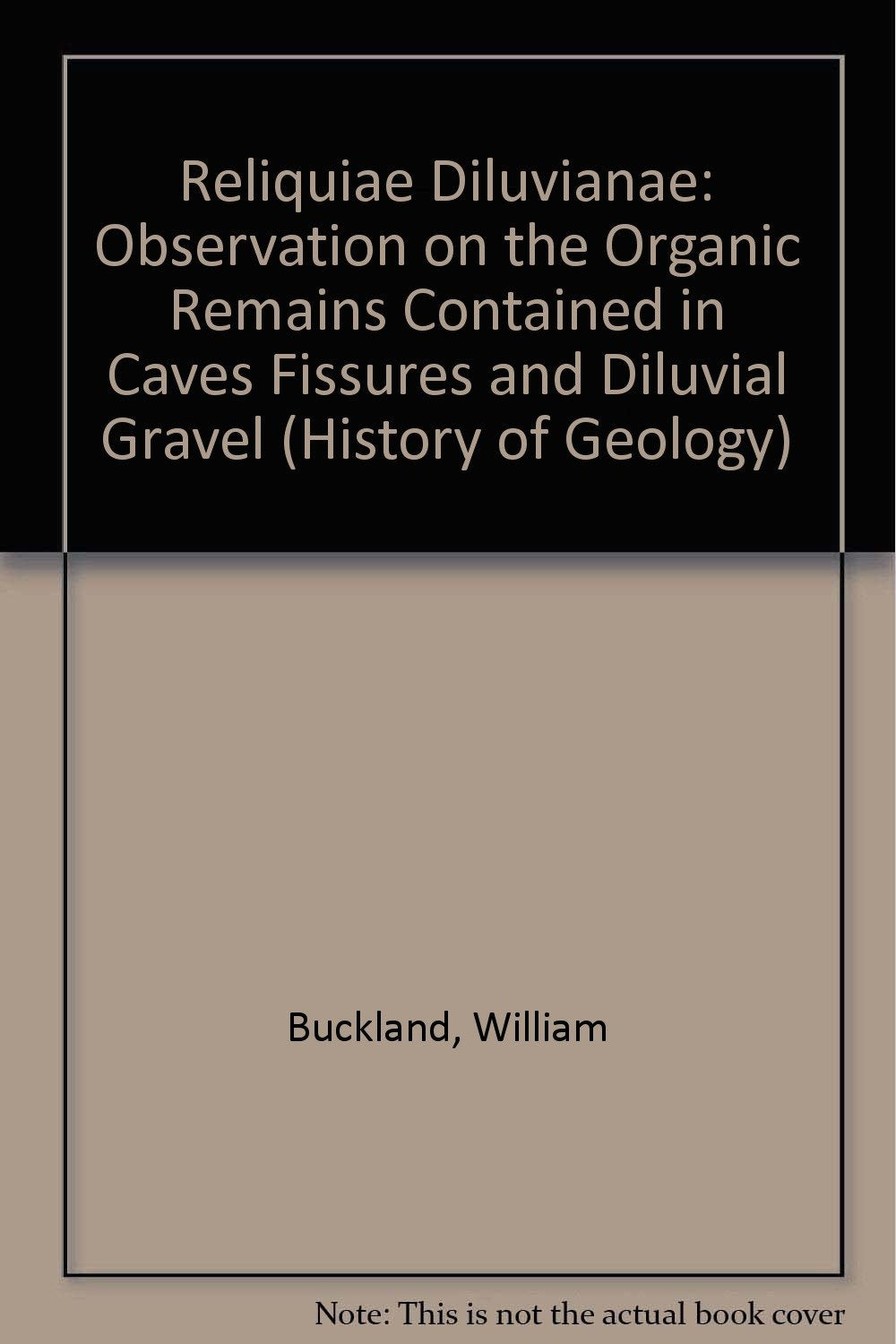 Reliquiae Diluvianae: Observation on the Organic Remains Contained in Caves Fissures and Diluvial Gravel (History of Geology) Business & Technology