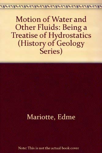 Motion of Water and Other Fluids: Being a Treatise of Hydrostatics (History of Geology Series) Geology & Geography