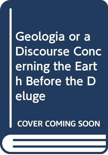 Geologia or a Discourse Concerning the Earth Before the Deluge Business & Technology
