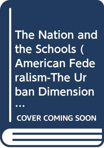 The Nation and the Schools (American Federalism-The Urban Dimension Series) Learning & Reference
