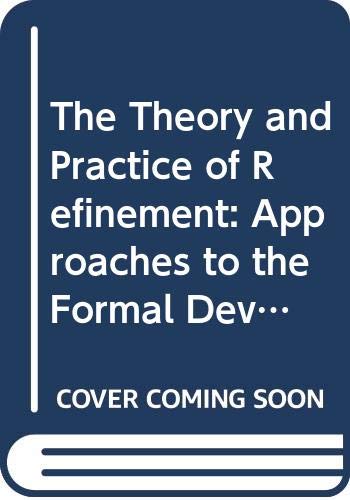 The Theory and Practice of Refinement: Approaches to the Formal Development of Large-Scale Software Systems Social Sciences