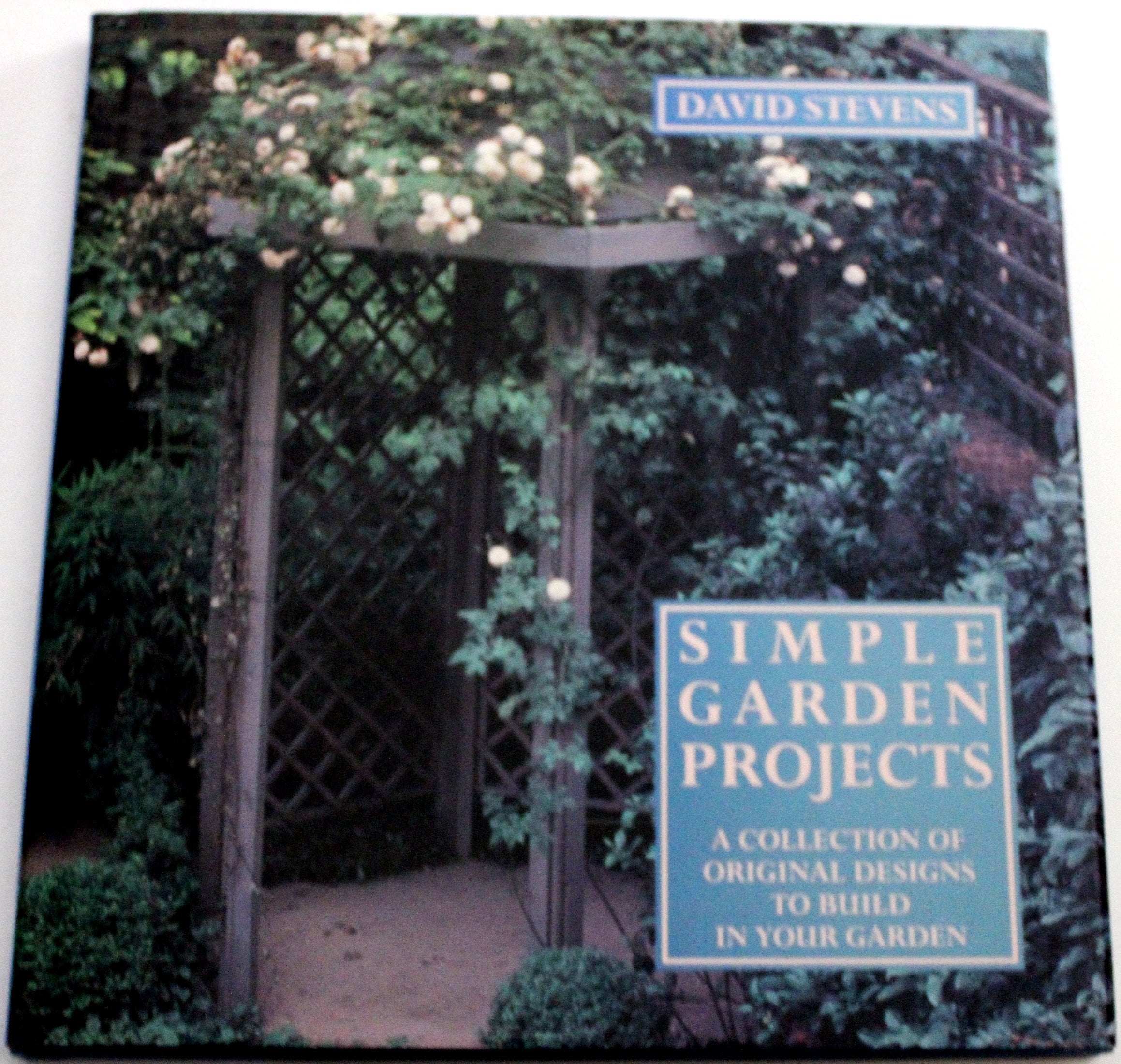 Simple Garden Projects: A Collection of Original Designs to Build in Your Garden Garden & Plants