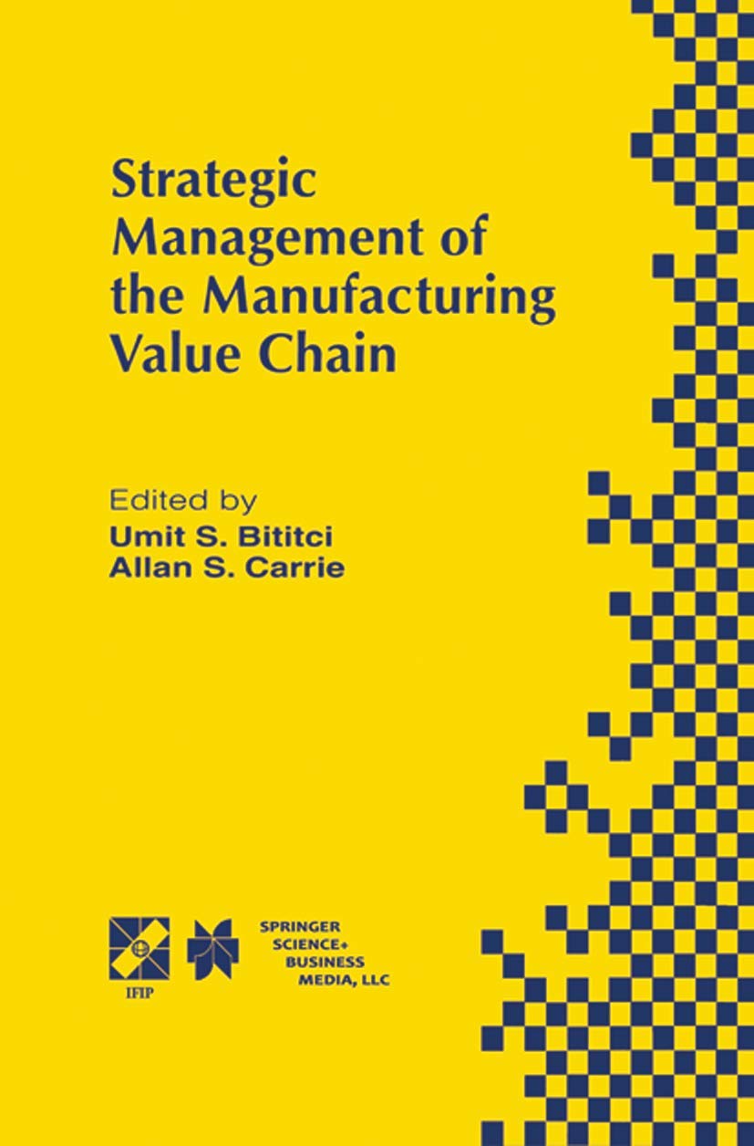 Strategic Management of the Manufacturing Value Chain: Proceedings of the International Conference of the Manufacturing Value-Chain August ‘98, Troon, ... and Communication Technology, 2, Band 2) Law