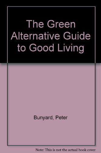 The Green Alternative Guide to Good Living book