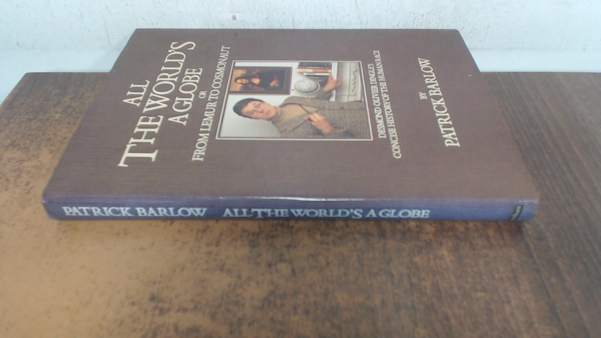All the World's a Globe: Or from Lemur to Cosmonaut - A Concise History of the Human Race from the Earliest Times to 1987 book