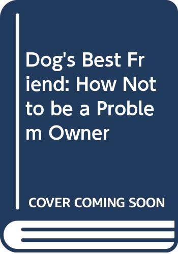 Dog's Best Friend: How Not to be a Problem Owner Pets