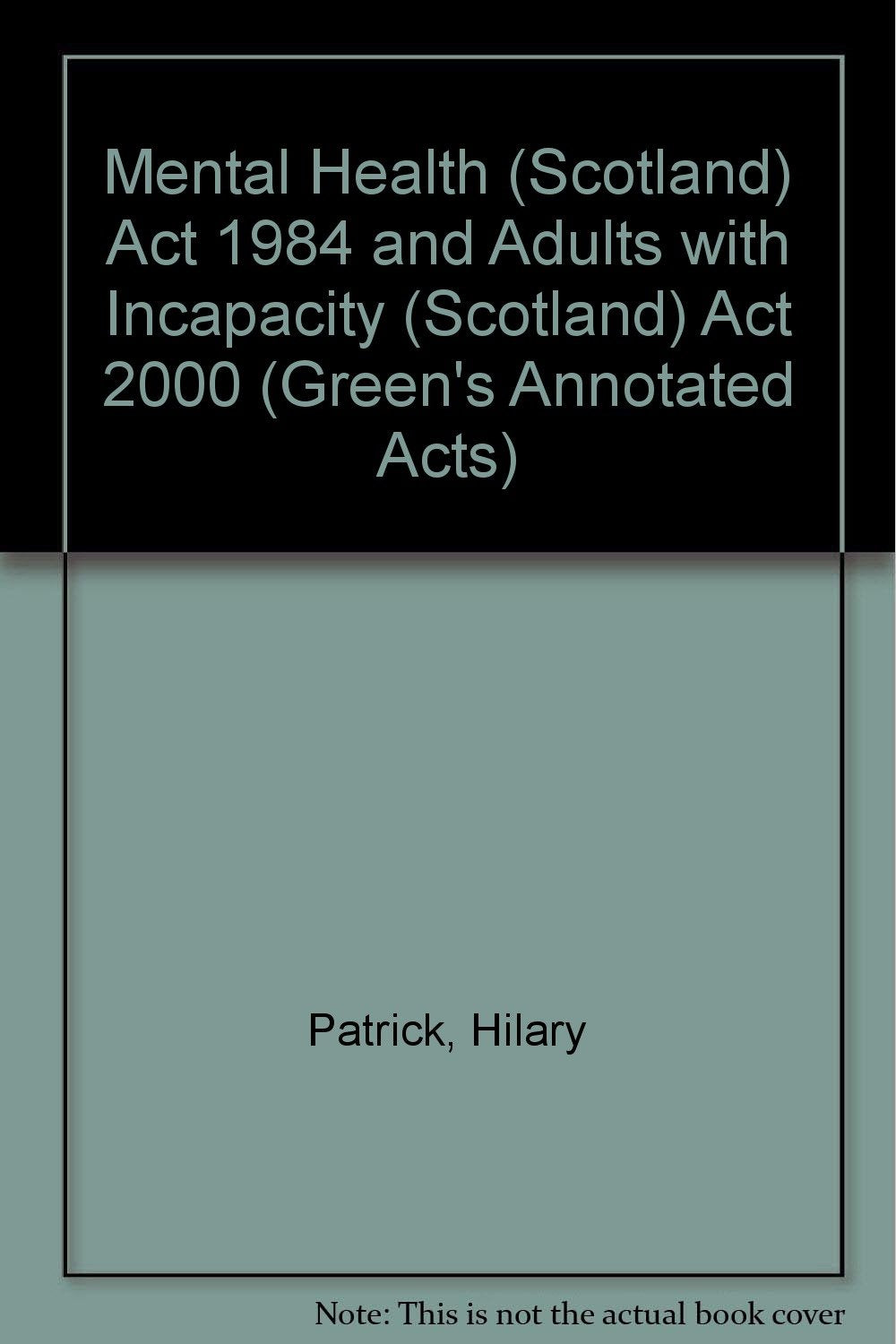 Mental Health (Scotland) Act 1984 and Adults with Incapacity (Scotland) Act 2000 (Green's Annotated Acts) Law