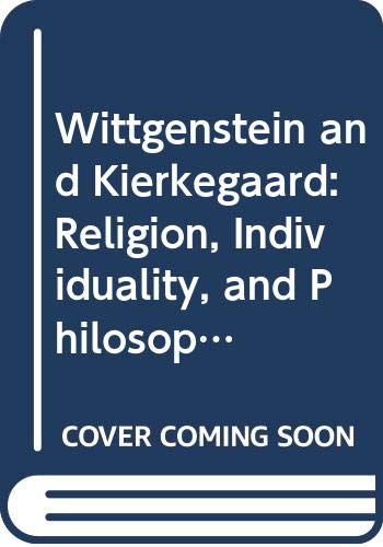 Wittgenstein and Kierkegaard: Religion, Individuality, and Philosophical Method Philosophy