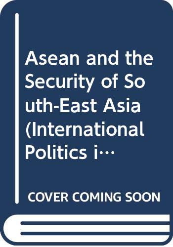 Asean and the Security of South-East Asia (International Politics in Asia Series) Politics & History