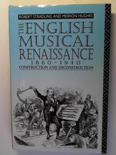The English Musical Renaissance 1860-1940: Construction and Deconstruction: The Construction and Deconstruction General education
