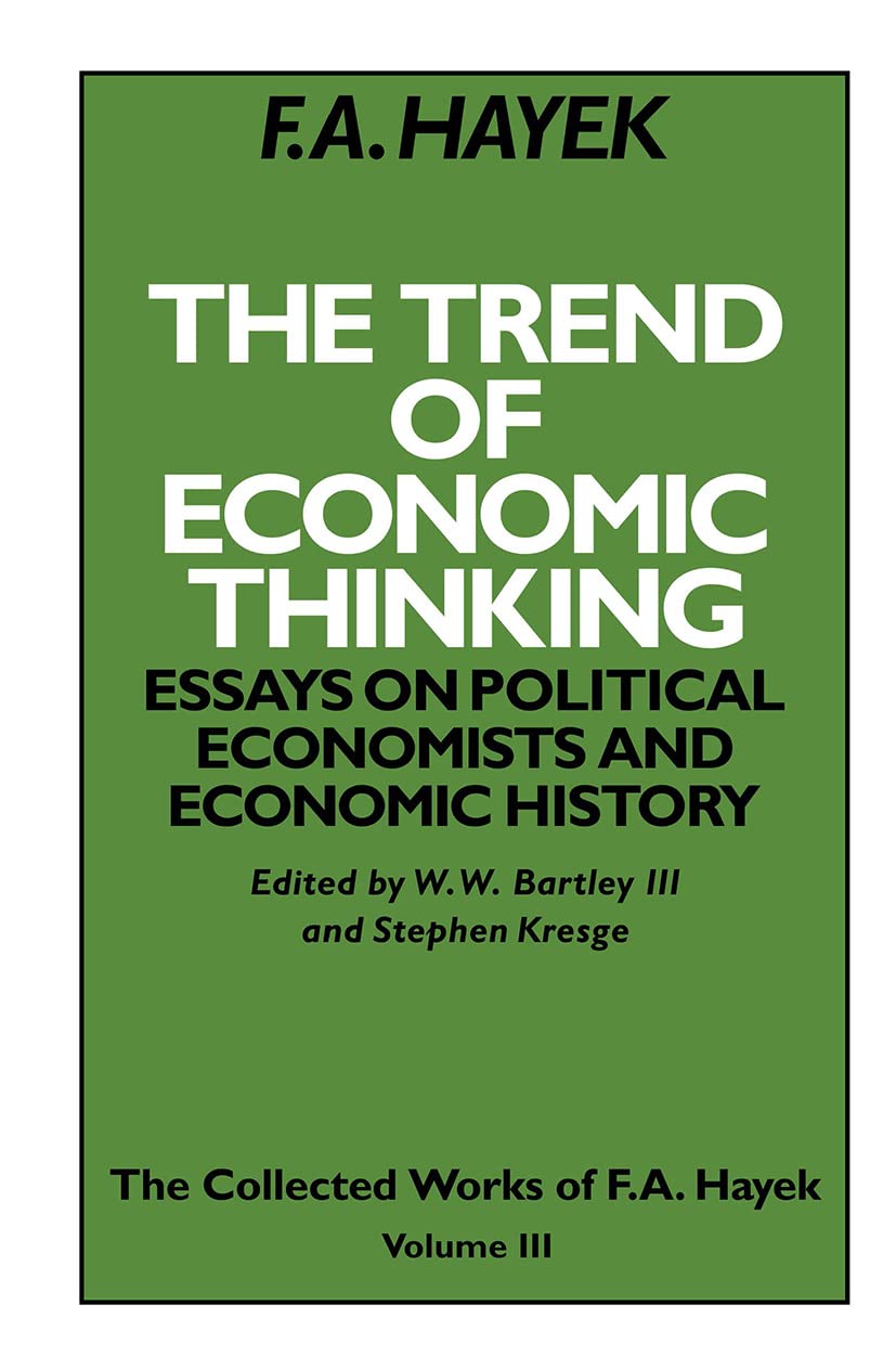 The Trend of Economic Thinking: Essays on Political Economists and Economic History (Collected Works of F.A. Hayek) Business, Finance & Career