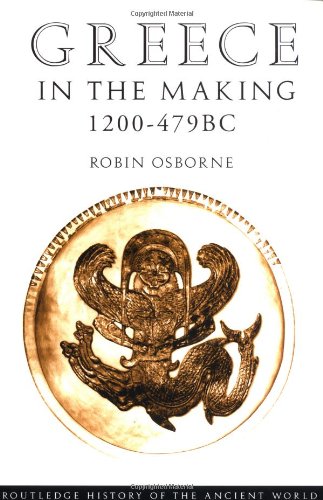 Greece in the Making 1200-479 BC (Routledge History of the Ancient World) Politics & History
