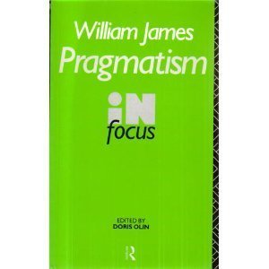 William James: Pragmatism in Focus (Routledge Philosophers in Focus Series) Philosophy