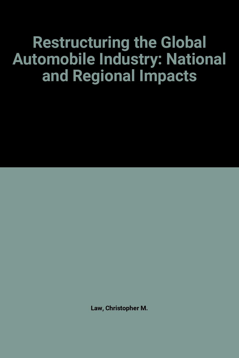 Restructuring the Global Automobile Industry: National and Regional Impacts: Global, National and Regional Impacts Business, Finance & Career