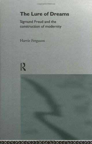 The Lure of Dreams: Sigmund Freud and the Construction of Modernity Psychology