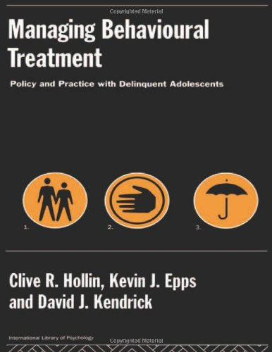 Managing Behavioural Treatment: Policy and Practice With Delinquent Adolescents: Policy and Pratice for the Delinquent Adolescent (International Library of Psychology) Medicine