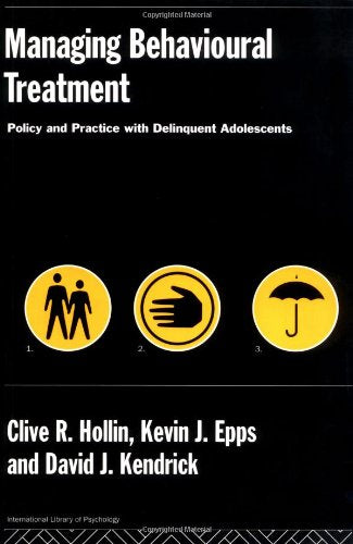 Managing Behavioural Treatment: Policy and Practice With Delinquent Adolescents: Policy and Pratice for the Delinquent Adolescent (International Library of Psychology) Medicine