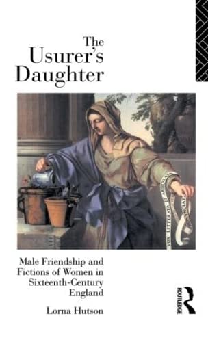 The Usurer's Daughter: Male Friendship and Fictions of Women in 16th Century England: Male Friendship and Fictions of Women in Sixteenth-Century England Books
