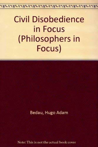 Civil Disobedience in Focus (Routledge Philosophers in Focus Series) Philosophy