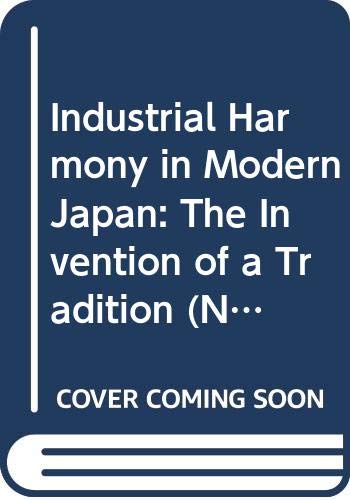 Industrial Harmony in Modern Japan: The Invention of a Tradition (NISSAN INSTITUTE ROUTLEDGE JAPANESE STUDIES SERIES) Social Sciences