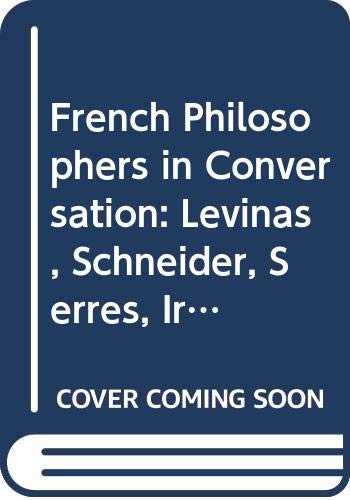 French Philosophers in Conversation: Levinas, Schneider, Serres, Irigaray, Le Doeuff, Derrida: Derrida, Irigaray, Levinas, Le Doeuff, Schneider, Serres Philosophy