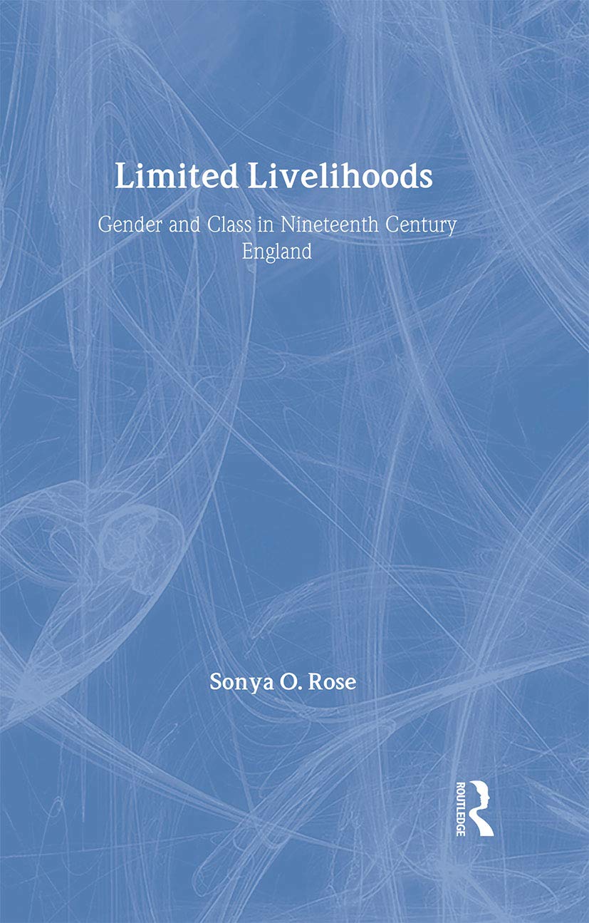 Limited Livelihoods: Gender And Class in Nineteenth Century England Social Sciences