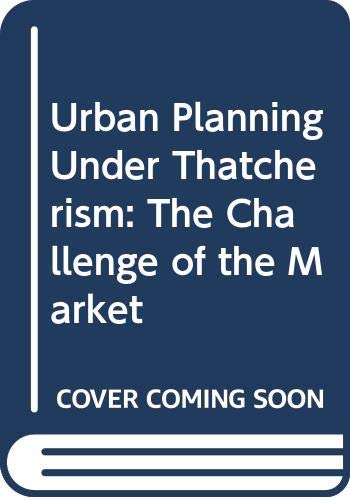 Urban Planning Under Thatcherism: The Challenge of the Market book