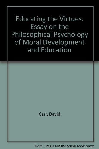 Educating the Virtues: An Essay on the Philosophical Psychology of Moral Development and Education Philosophy