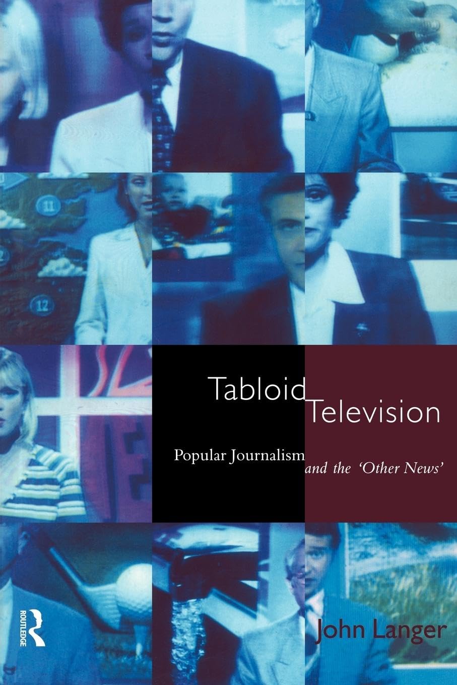 Tabloid Television: Popular Journalism and the 'Other News' (Communication and Society) Media & Communication