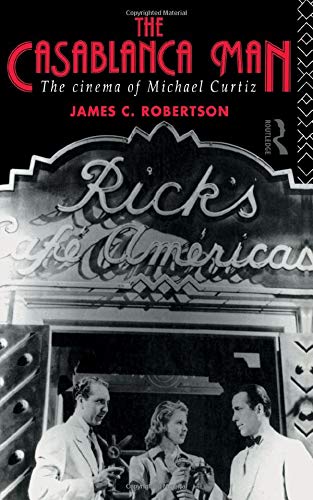 The Casablanca Man: The Cinema of Michael Curtiz book