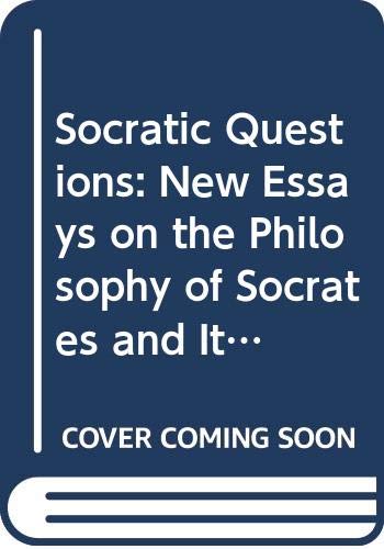 Socratic Questions: New Essays on the Philosophy of Socrates and Its Significance book