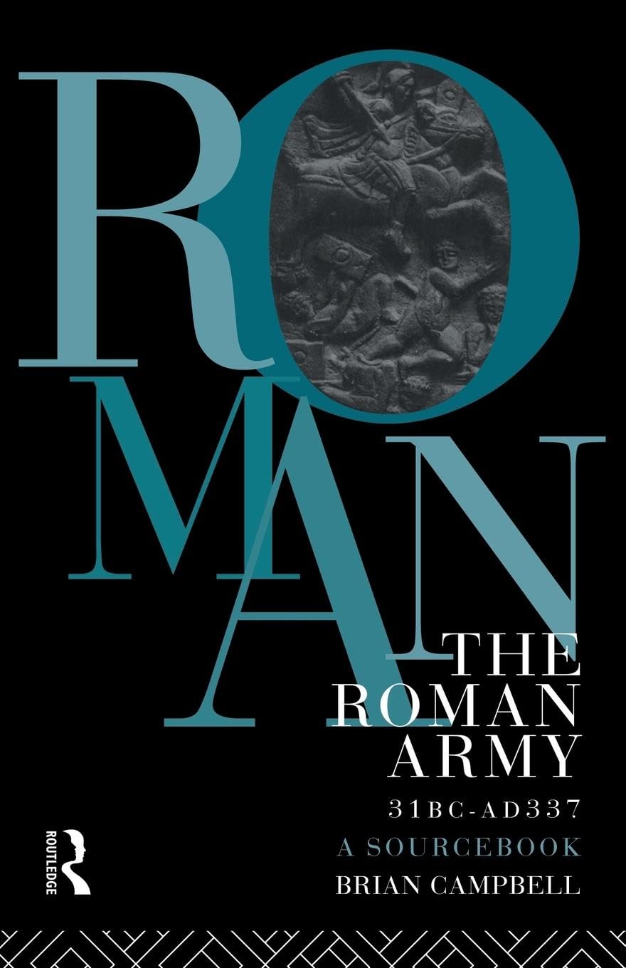 The Roman Army, 31 BC - AD 337: A Sourcebook (Routledge Sourcebooks for the Ancient World) Social Sciences
