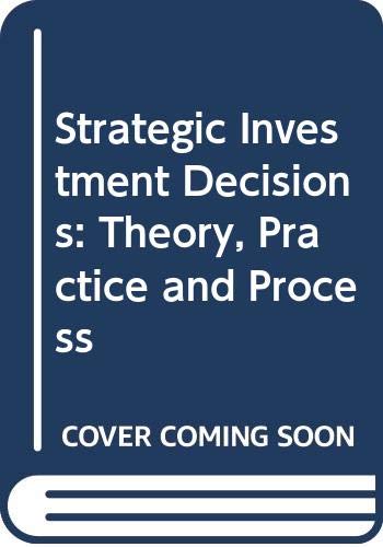 Strategic Investment Decisions: Theory, Practice and Process Business, Finance & Career