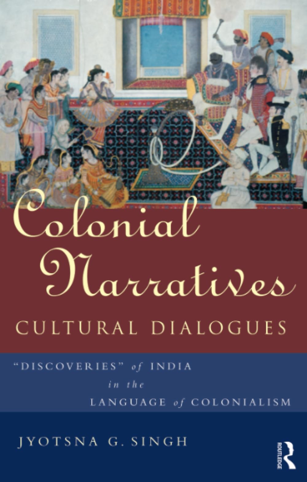 Colonial Narratives/Cultural Dialogues: 'Discoveries' of India in the Language of Colonialism General education