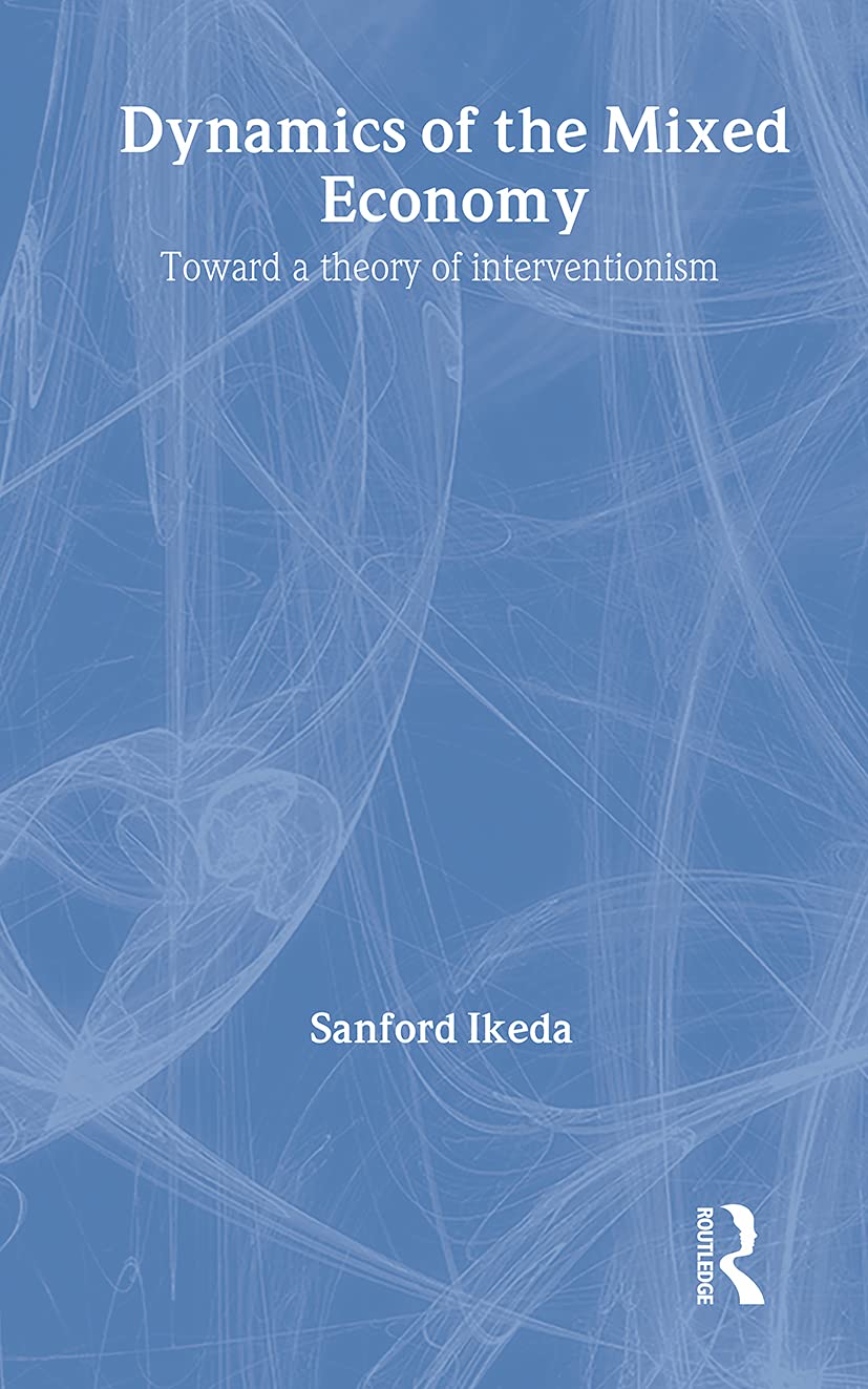 Dynamics of the Mixed Economy: Toward a Theory of Interventionism book