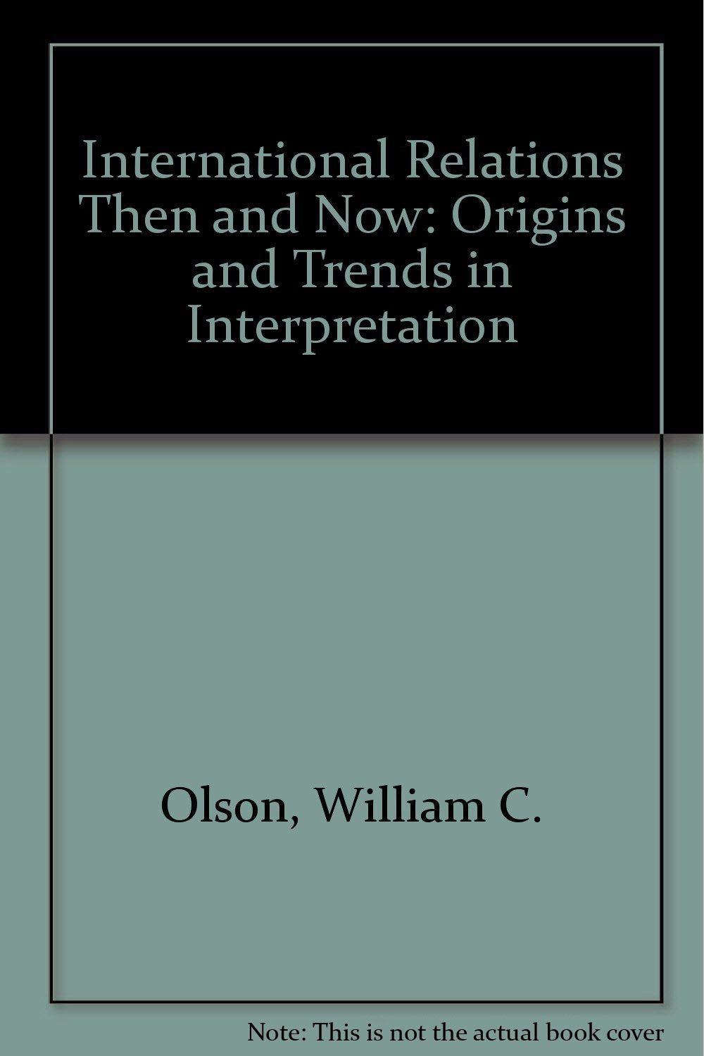 INTERNATNL RELATNS THEN NOW: Origins and Trends in Interpretation Politics & History