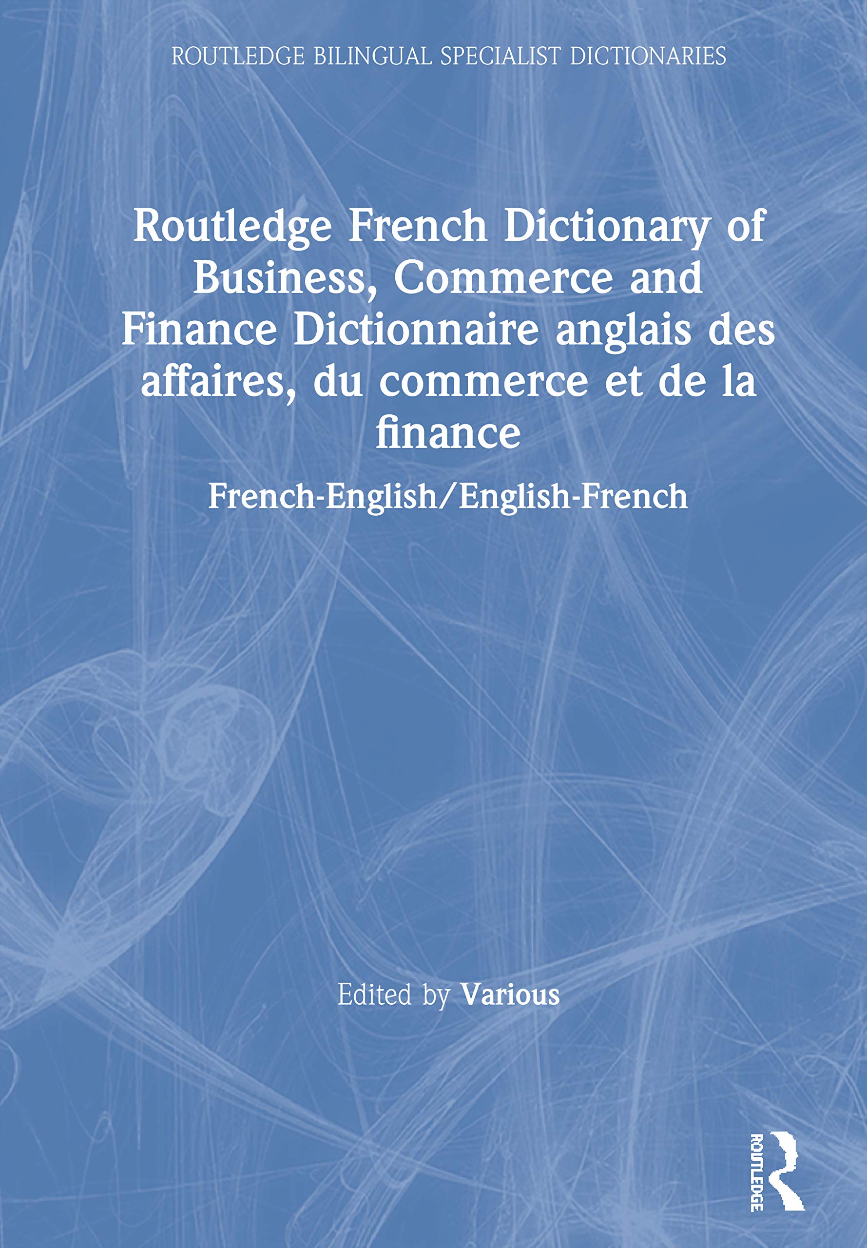 Routledge French Dictionary of Business, Commerce and Finance Dictionnaire anglais des affaires, du commerce et de la finance: ... (Routledge Reference) Business, Finance & Career