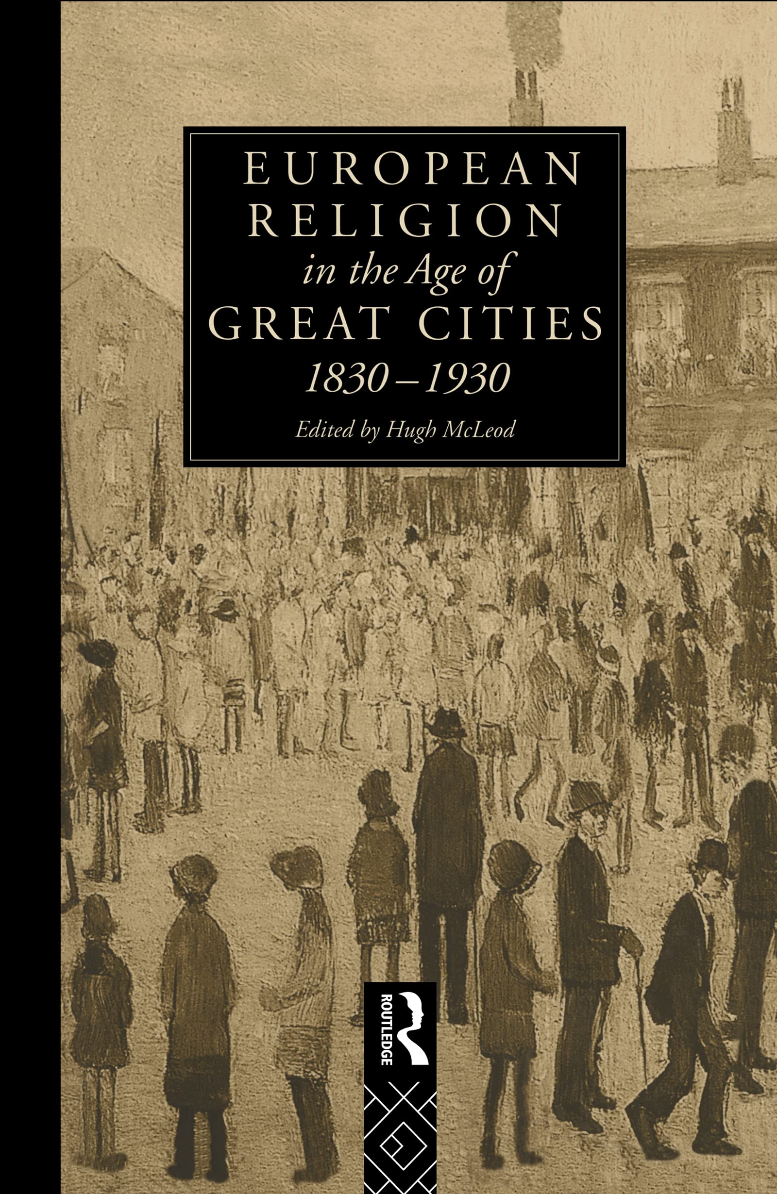 European Religion in the Age of Great Cities: 1830-1930 (Christianity and Society in the Modern World) Social Sciences