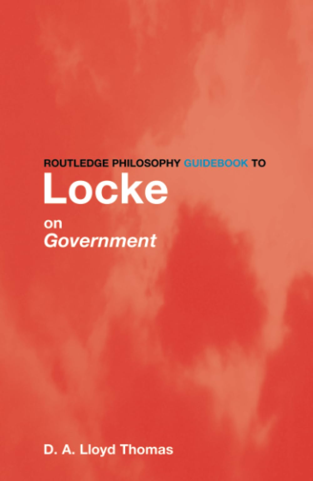 Routledge Philosophy GuideBook to Locke on Government (Routledge Philosophy Guidebooks) Philosophy