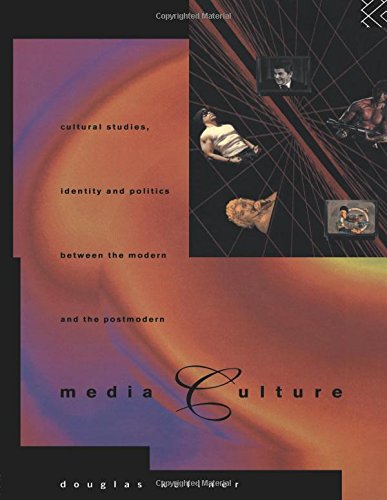 Media Culture: Cultural Studies, Identity and Politics between the Modern and the Post-modern Media & Communication