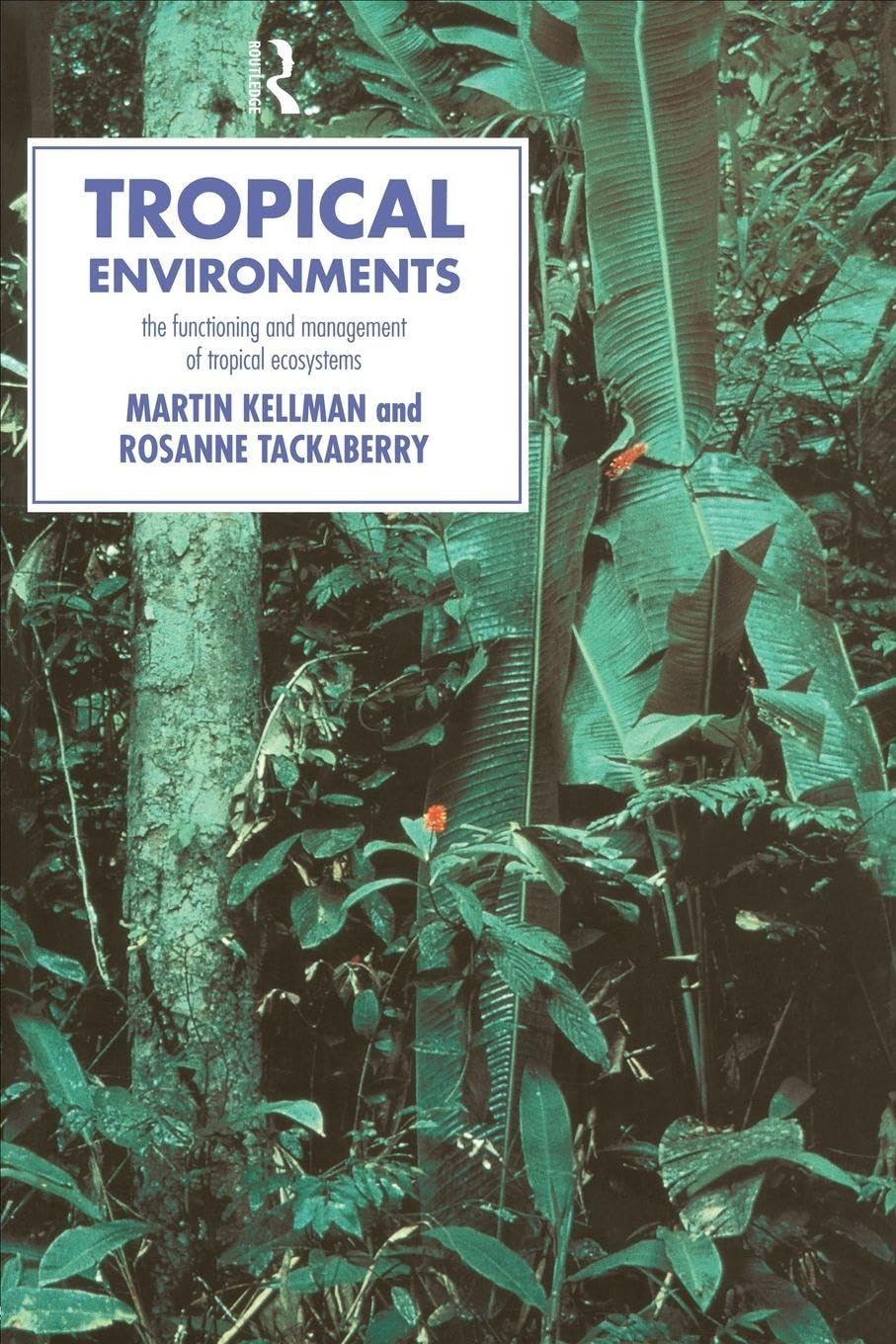 Tropical Environments: The Functioning and Management of Tropical Ecosystems (Routledge Physical Environment Series) Business & Technology