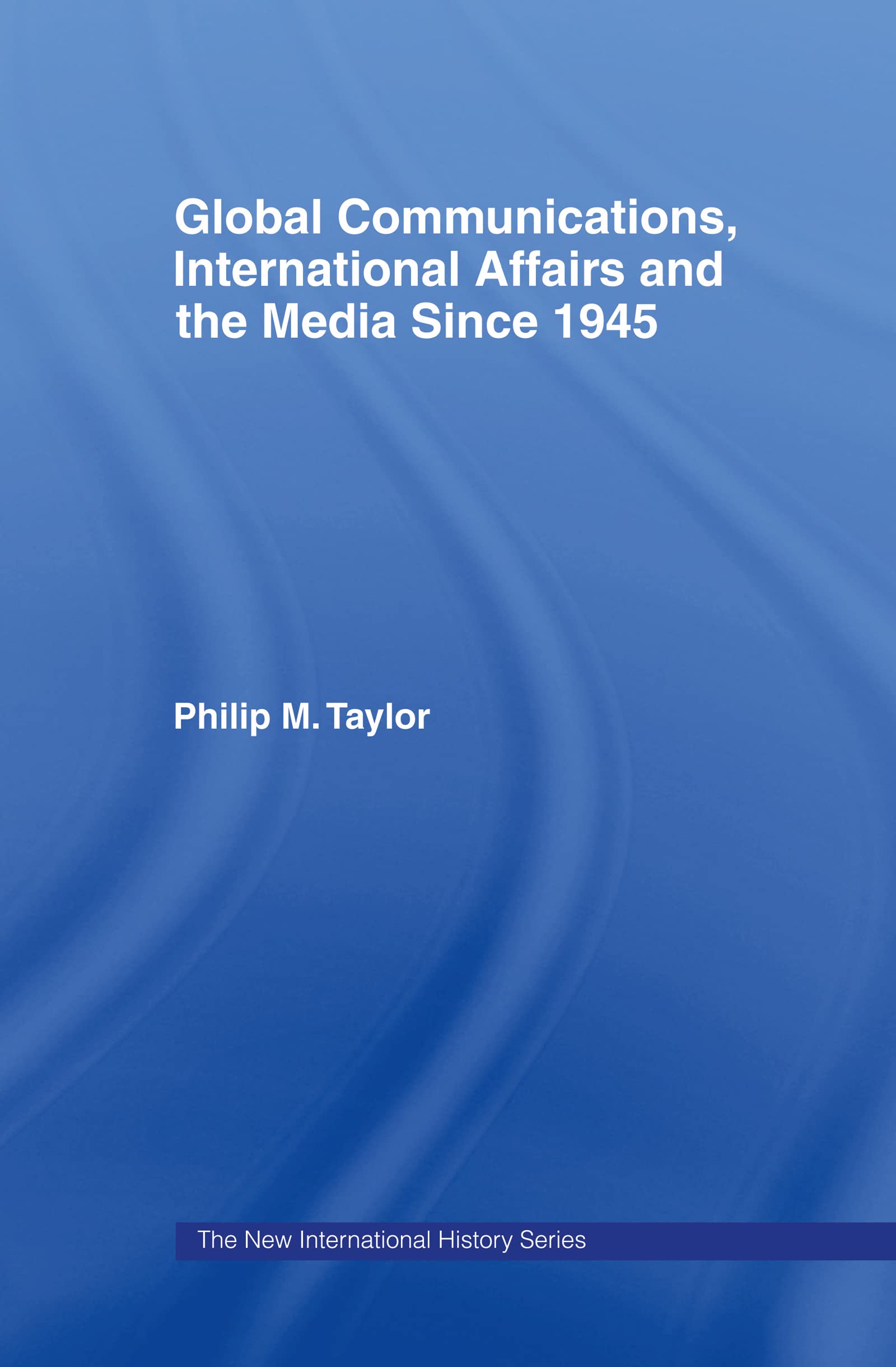 Global Communications, International Affairs and the Media Since 1945 Media & Communication