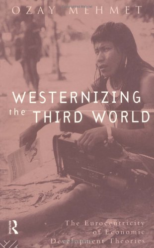 Westernizing the Third World: The Eurocentricity of Economic Development Theories Social Sciences