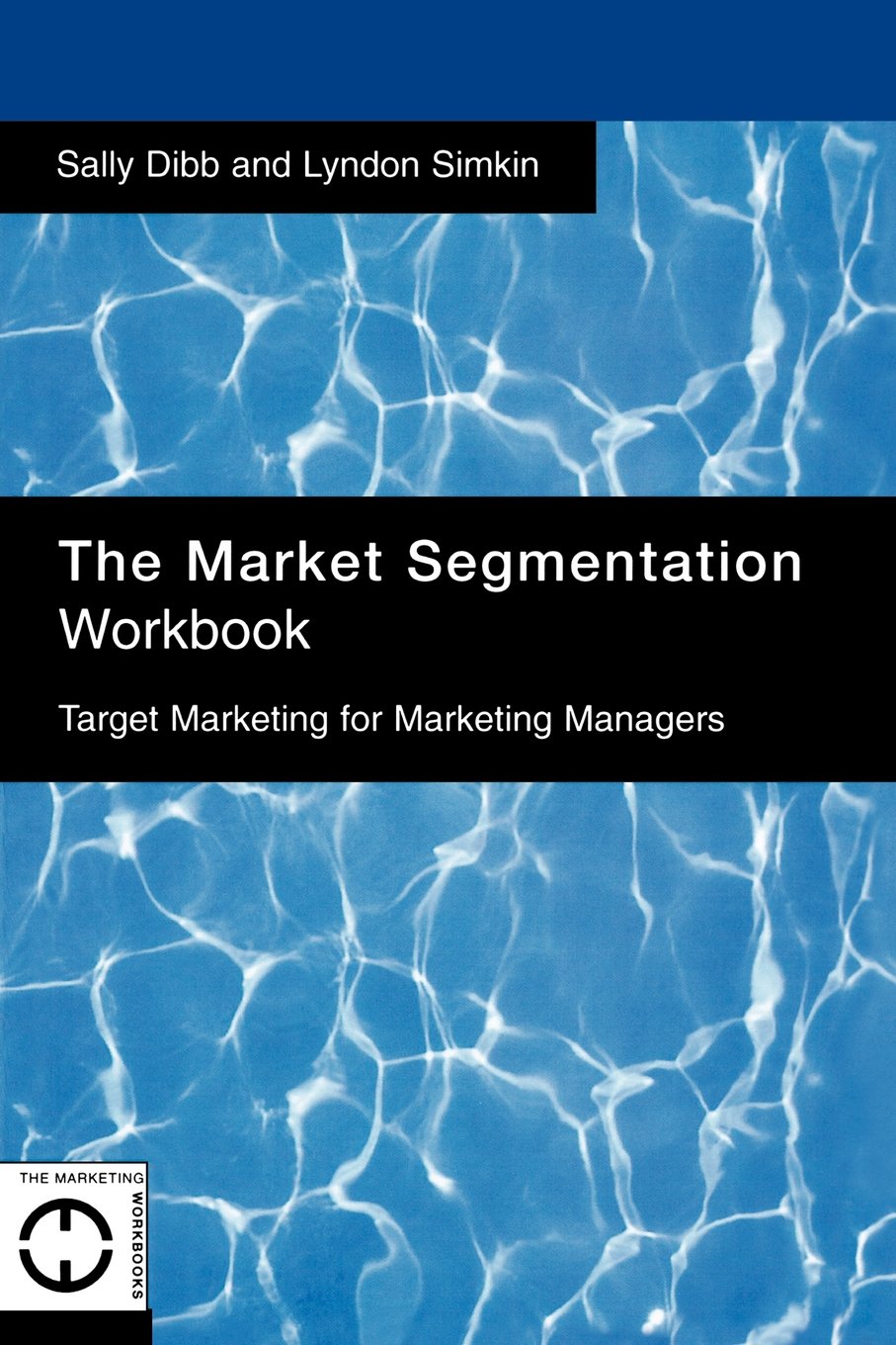 The Market Segmentation Workbook: Target Marketing for Marketing Managers (Marketing Workbooks) Business, Finance & Career