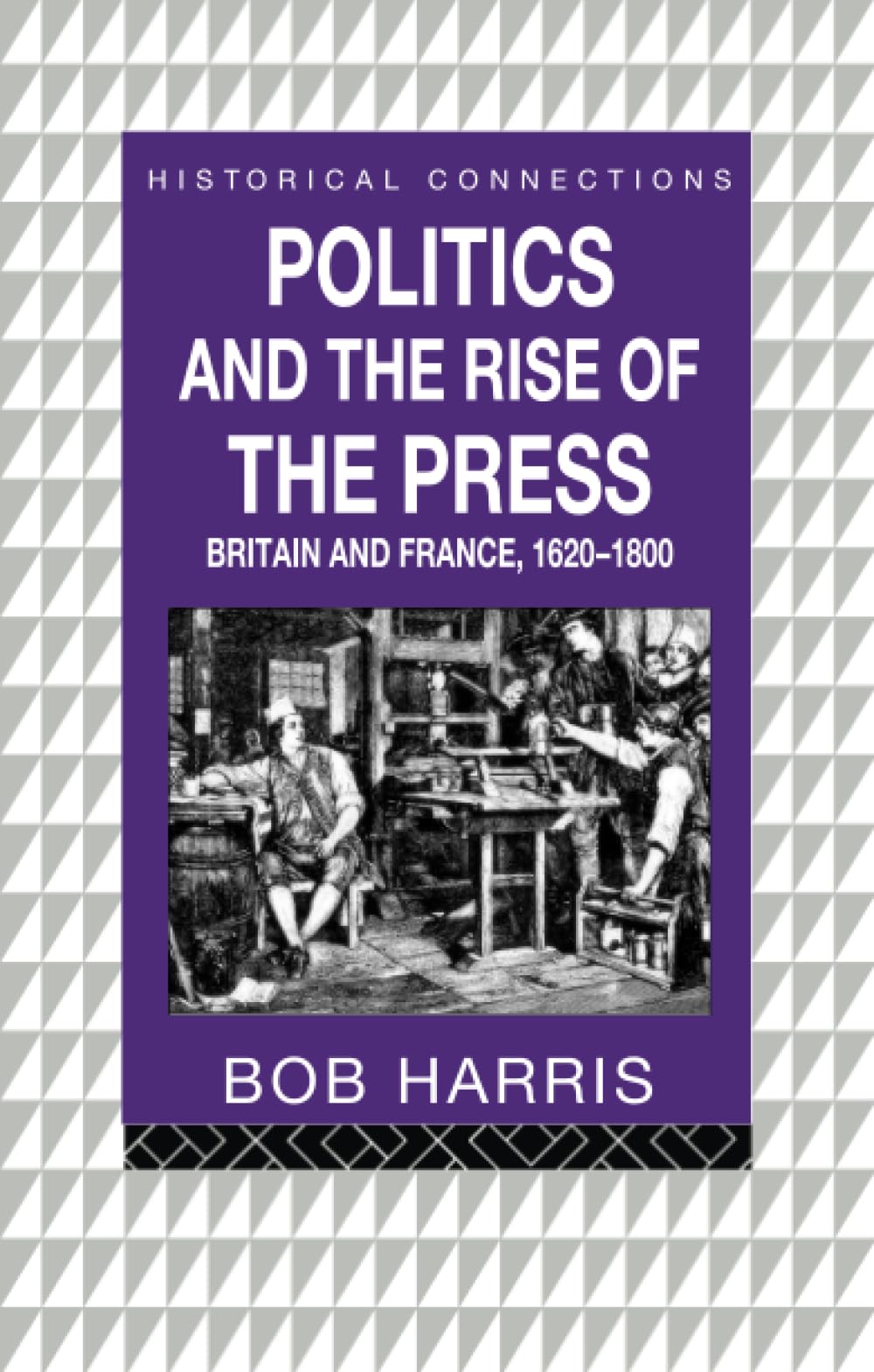 Politics and the Rise of the Press: Britain and France, 1620-1800 (Historical Connections) Media & Communication